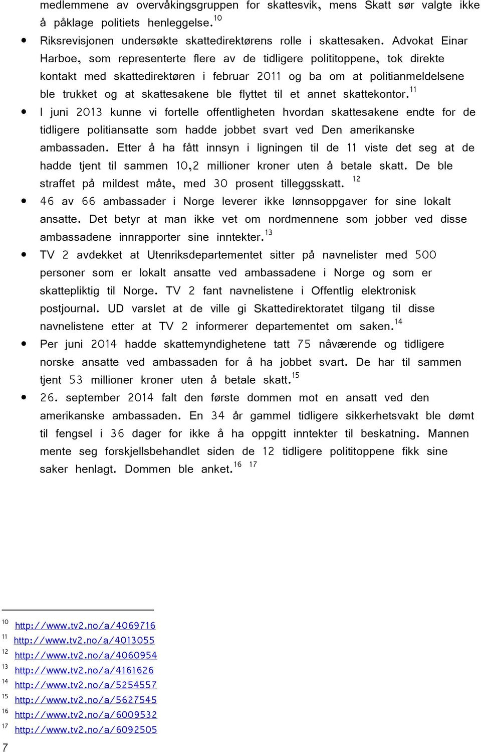 flyttet til et annet skattekontor. 11 I juni 2013 kunne vi fortelle offentligheten hvordan skattesakene endte for de tidligere politiansatte som hadde jobbet svart ved Den amerikanske ambassaden.