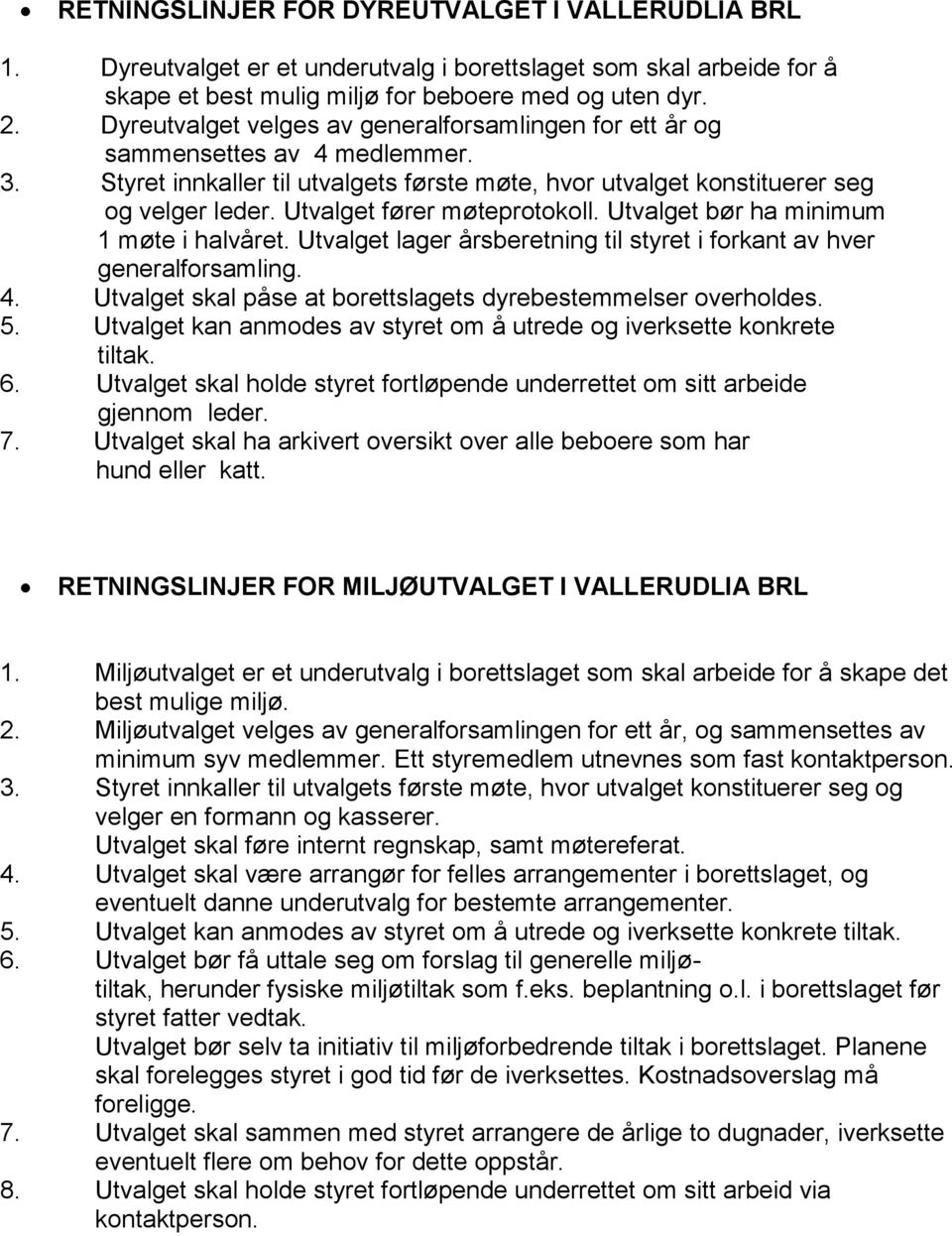 Utvalget fører møteprotokoll. Utvalget bør ha minimum 1 møte i halvåret. Utvalget lager årsberetning til styret i forkant av hver generalforsamling. 4.