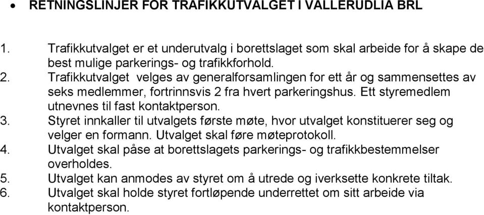 Styret innkaller til utvalgets første møte, hvor utvalget konstituerer seg og velger en formann. Utvalget skal føre møteprotokoll. 4.