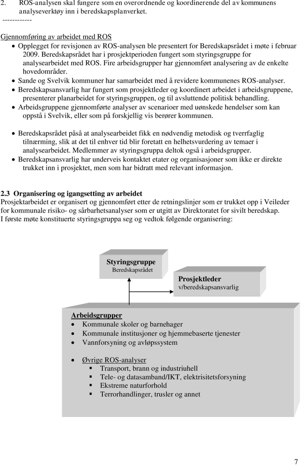 Beredskapsrådet har i prosjektperioden fungert som styringsgruppe for analysearbeidet med ROS. Fire arbeidsgrupper har gjennomført analysering av de enkelte hovedområder.