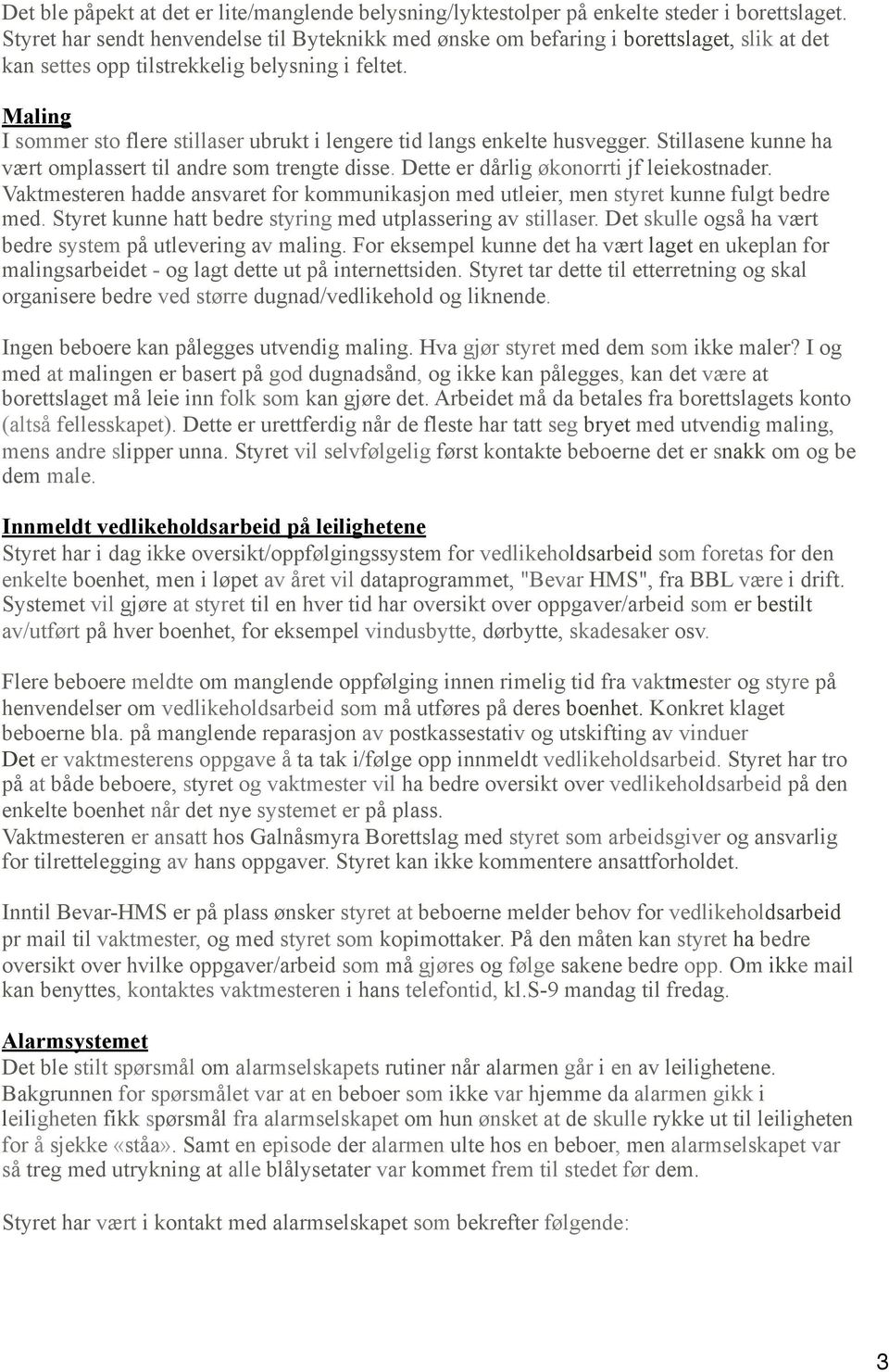 Maling I sommer sto flere stillaser ubrukt i lengere tid langs enkelte husvegger. Stillasene kunne ha vært omplassert til andre som trengte disse. Dette er dårlig økonorrti jf leiekostnader.