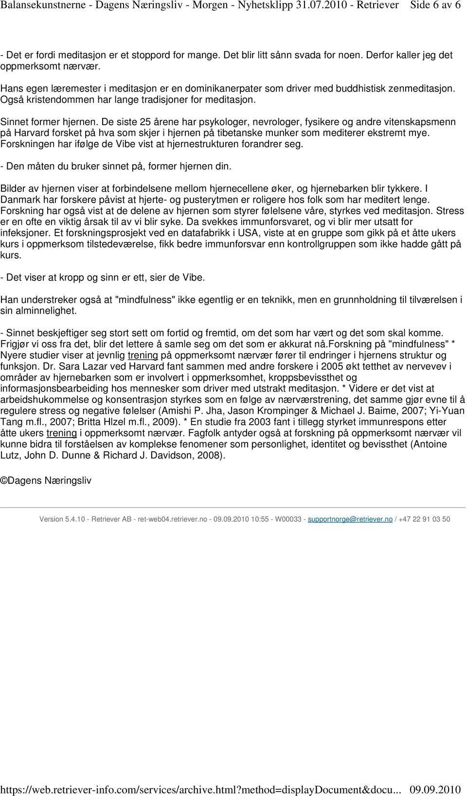 De siste 25 årene har psykologer, nevrologer, fysikere og andre vitenskapsmenn på Harvard forsket på hva som skjer i hjernen på tibetanske munker som mediterer ekstremt mye.