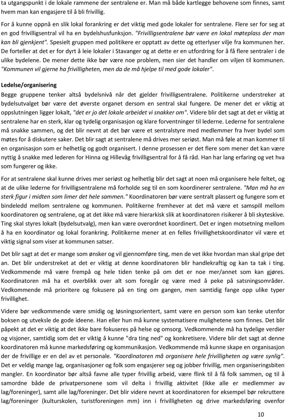 "Frivilligsentralene bør være en lokal møteplass der man kan bli gjenkjent". Spesielt gruppen med politikere er opptatt av dette og etterlyser vilje fra kommunen her.