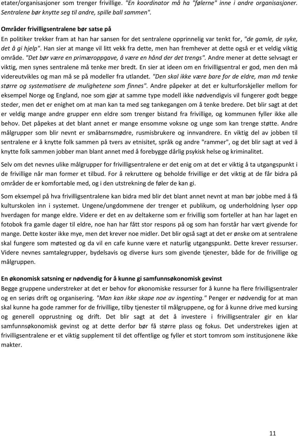 Han sier at mange vil litt vekk fra dette, men han fremhever at dette også er et veldig viktig område. "Det bør være en primæroppgave, å være en hånd der det trengs".