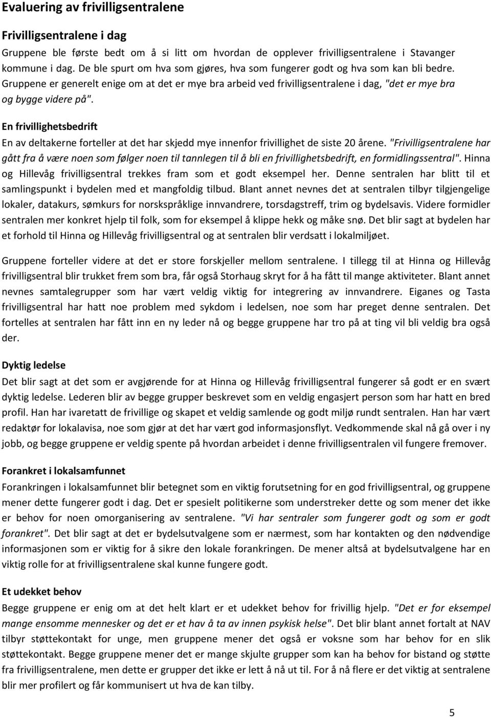 Gruppene er generelt enige om at det er mye bra arbeid ved frivilligsentralene i dag, "det er mye bra og bygge videre på".