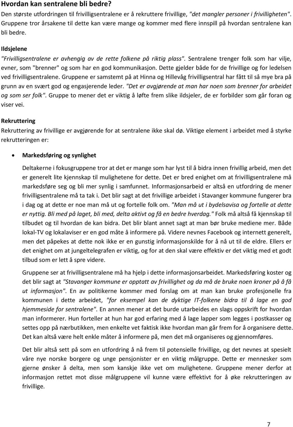 Sentralene trenger folk som har vilje, evner, som "brenner" og som har en god kommunikasjon. Dette gjelder både for de frivillige og for ledelsen ved frivilligsentralene.