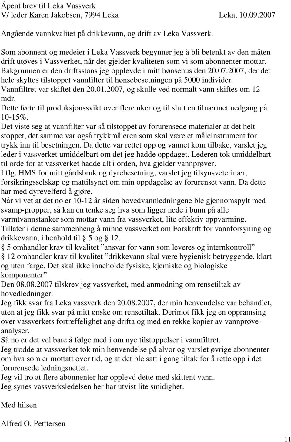 Bakgrunnen er den driftsstans jeg opplevde i mitt hønsehus den 20.07.2007, der det hele skyltes tilstoppet vannfilter til hønsebesetningen på 5000 individer. Vannfiltret var skiftet den 20.01.