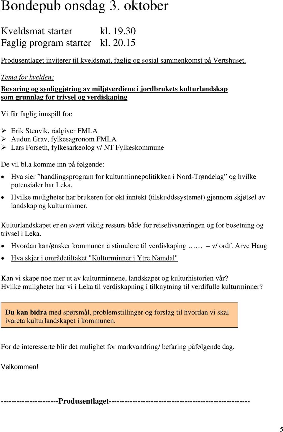 fylkesagronom FMLA Lars Forseth, fylkesarkeolog v/ NT Fylkeskommune De vil bl.