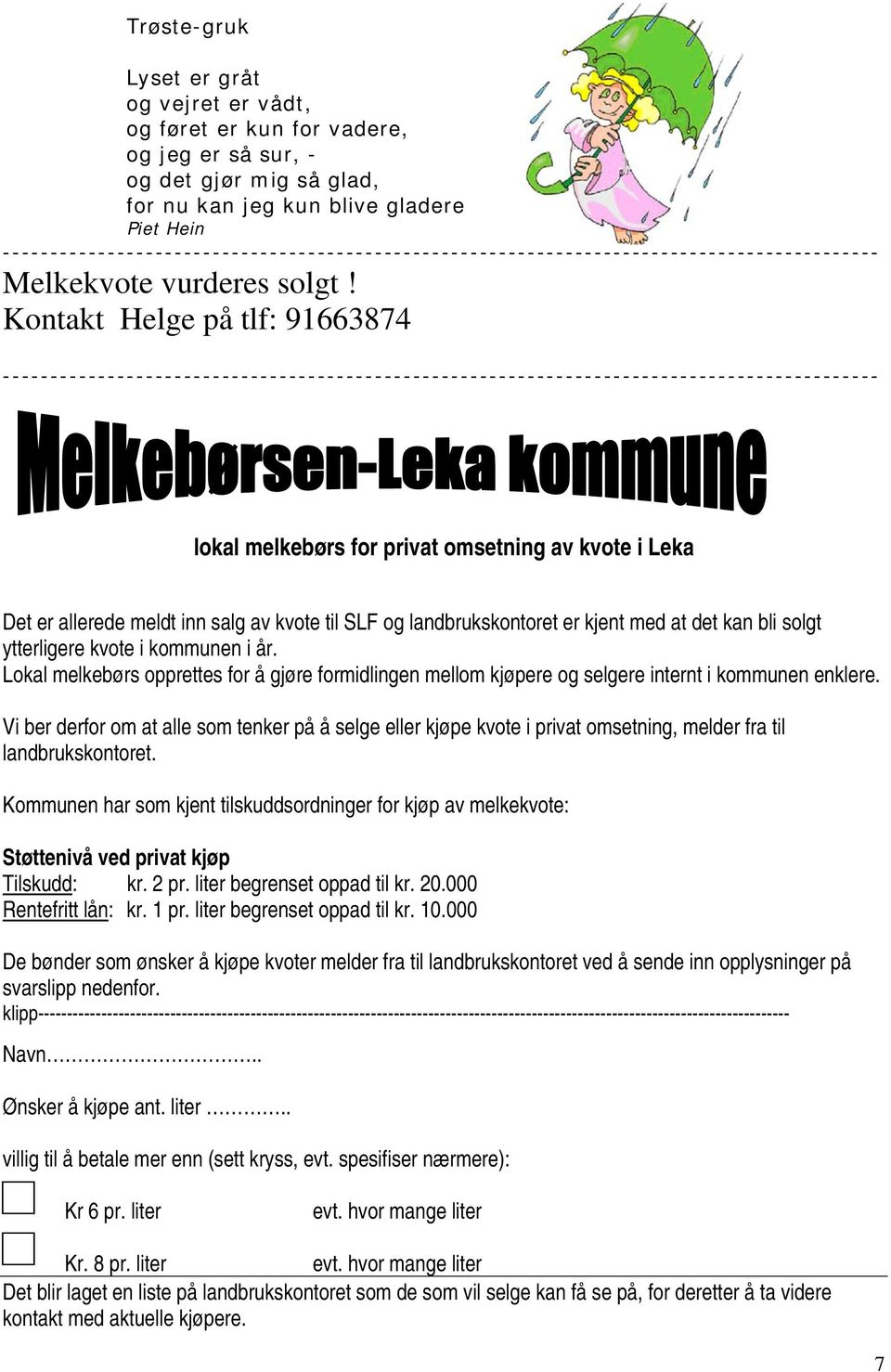 Kontakt Helge på tlf: 91663874 -------------------------------------------------------------------------------------------- lokal melkebørs for privat omsetning av kvote i Leka Det er allerede meldt