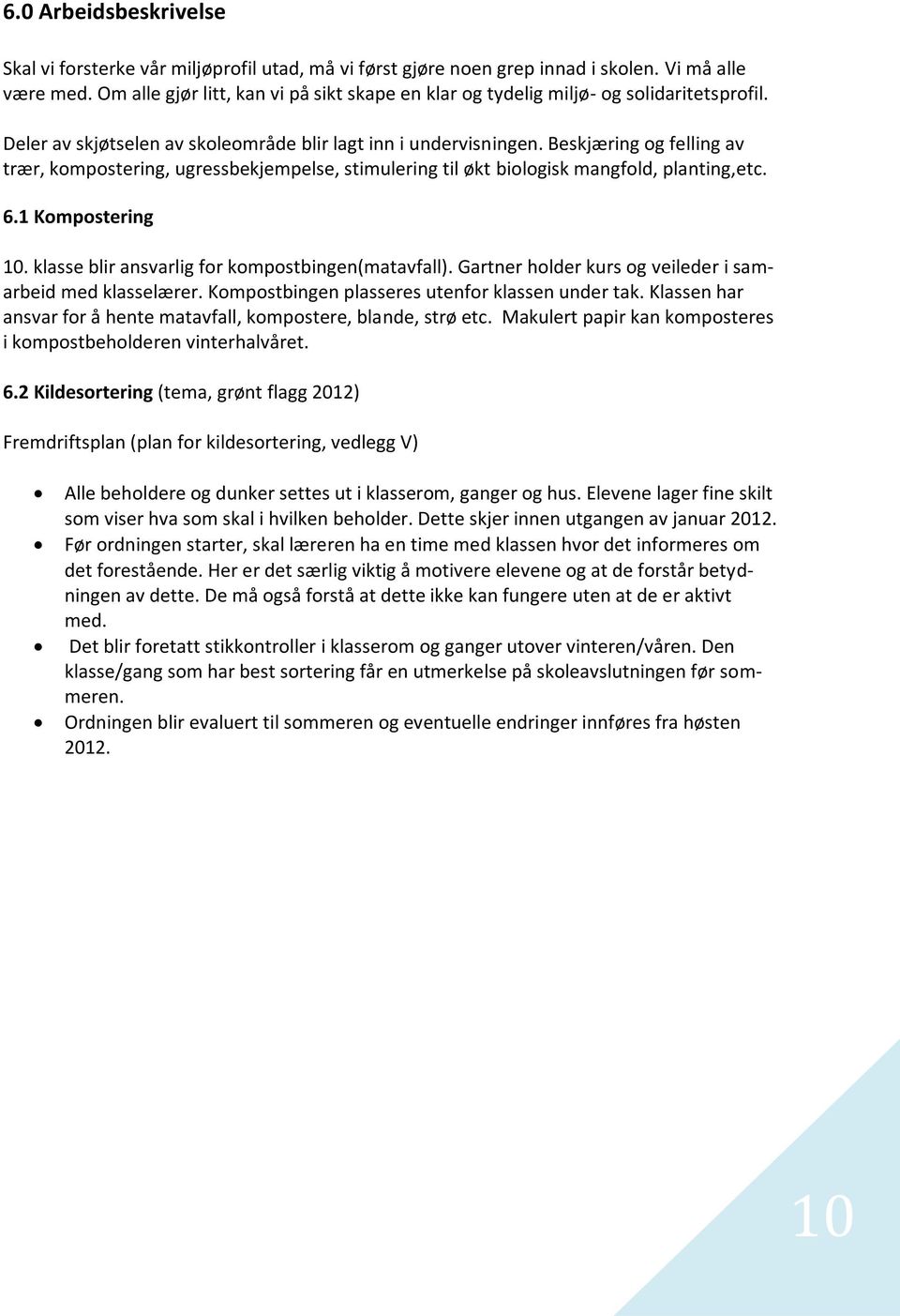 Beskjæring og felling av trær, kompostering, ugressbekjempelse, stimulering til økt biologisk mangfold, planting,etc. 6.1 Kompostering 10. klasse blir ansvarlig for kompostbingen(matavfall).