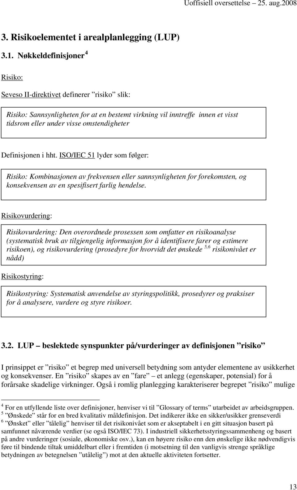 Definisjonen i hht. ISO/IEC 51 lyder som følger: Risiko: Kombinasjonen av frekvensen eller sannsynligheten for forekomsten, og konsekvensen av en spesifisert farlig hendelse.