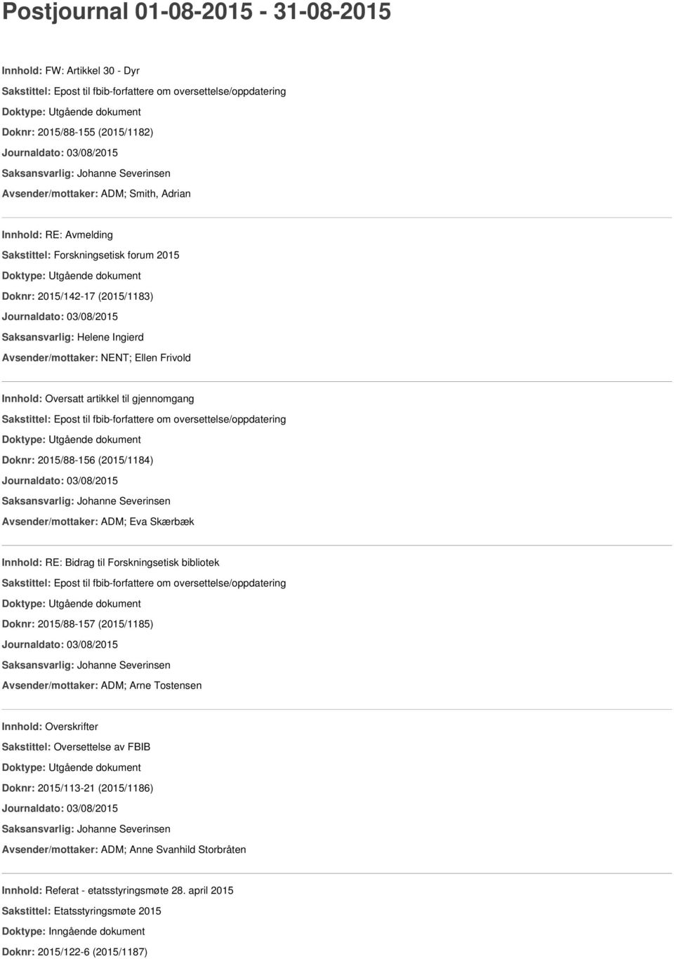 2015/88-156 (2015/1184) Avsender/mottaker: ADM; Eva Skærbæk Innhold: RE: Bidrag til Forskningsetisk bibliotek Doknr: 2015/88-157 (2015/1185) Avsender/mottaker: ADM;