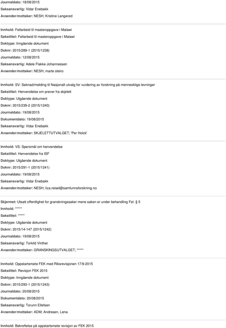 2015/239-2 (2015/1240) Journaldato: 19/08/2015 Dokumentdato: 19/08/2015 Avsender/mottaker: SKJELETTUTVALGET; 'Per Holck' Innhold: VS: Spørsmål om henvendelse Sakstittel: Henvendelse fra ISF Doknr: