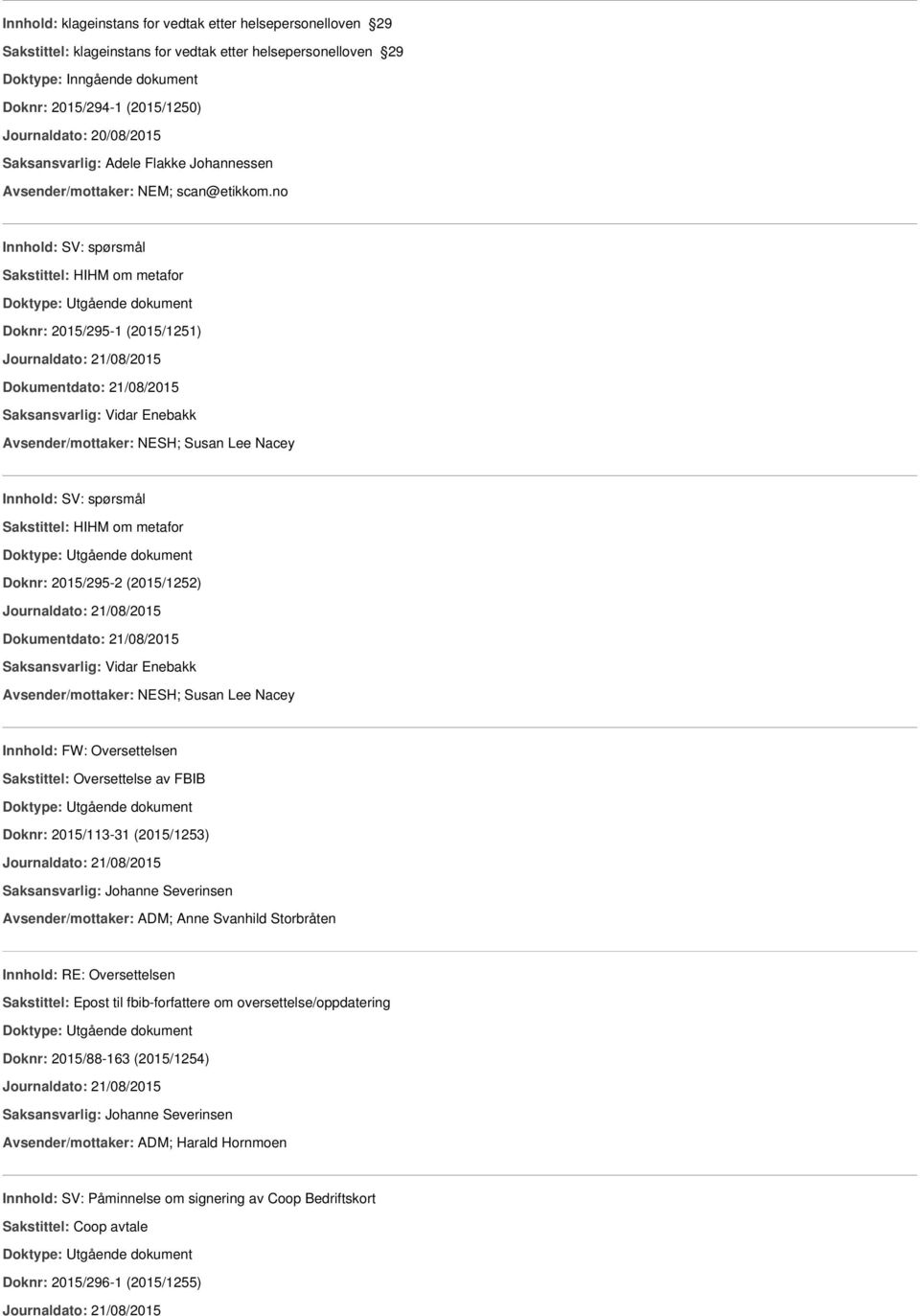 no Innhold: SV: spørsmål Sakstittel: HIHM om metafor Doknr: 2015/295-1 (2015/1251) Journaldato: 21/08/2015 Dokumentdato: 21/08/2015 Avsender/mottaker: NESH; Susan Lee Nacey Innhold: SV: spørsmål