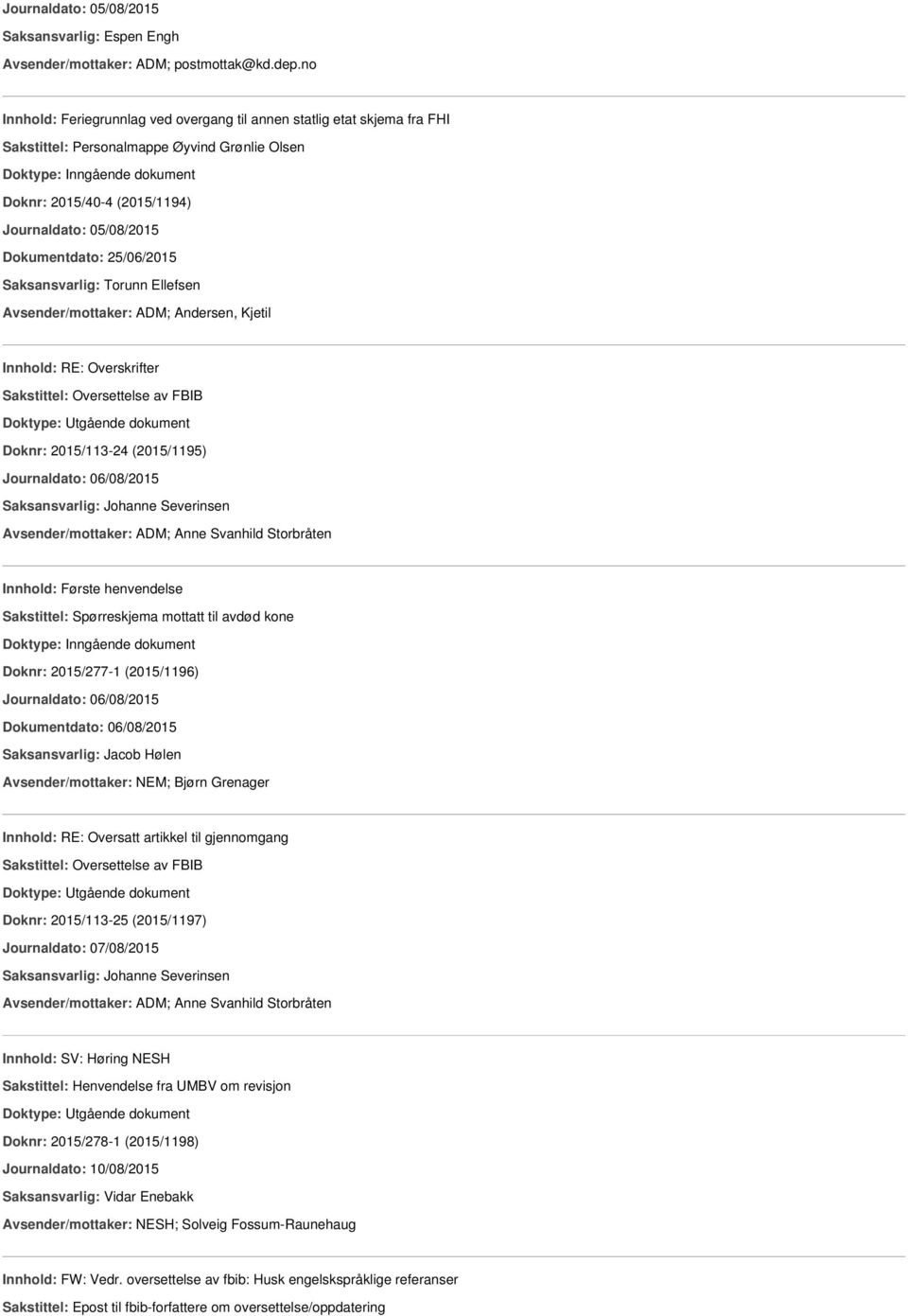 25/06/2015 Saksansvarlig: Torunn Ellefsen Avsender/mottaker: ADM; Andersen, Kjetil Innhold: RE: Overskrifter Doknr: 2015/113-24 (2015/1195) Journaldato: 06/08/2015 Innhold: Første henvendelse