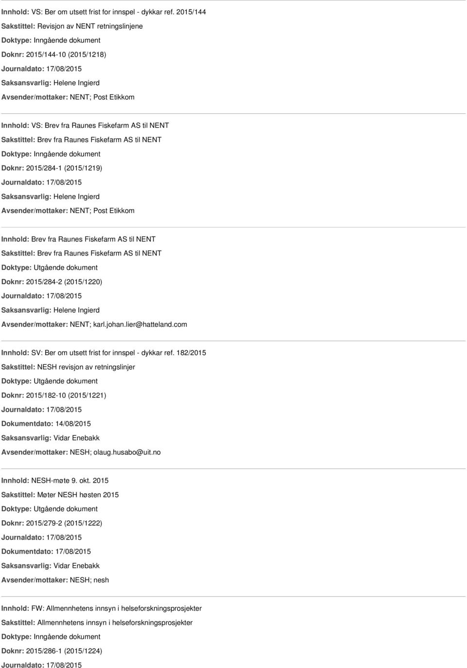 Sakstittel: Brev fra Raunes Fiskefarm AS til NENT Doknr: 2015/284-1 (2015/1219) Journaldato: 17/08/2015 Avsender/mottaker: NENT; Post Etikkom Innhold: Brev fra Raunes Fiskefarm AS til NENT