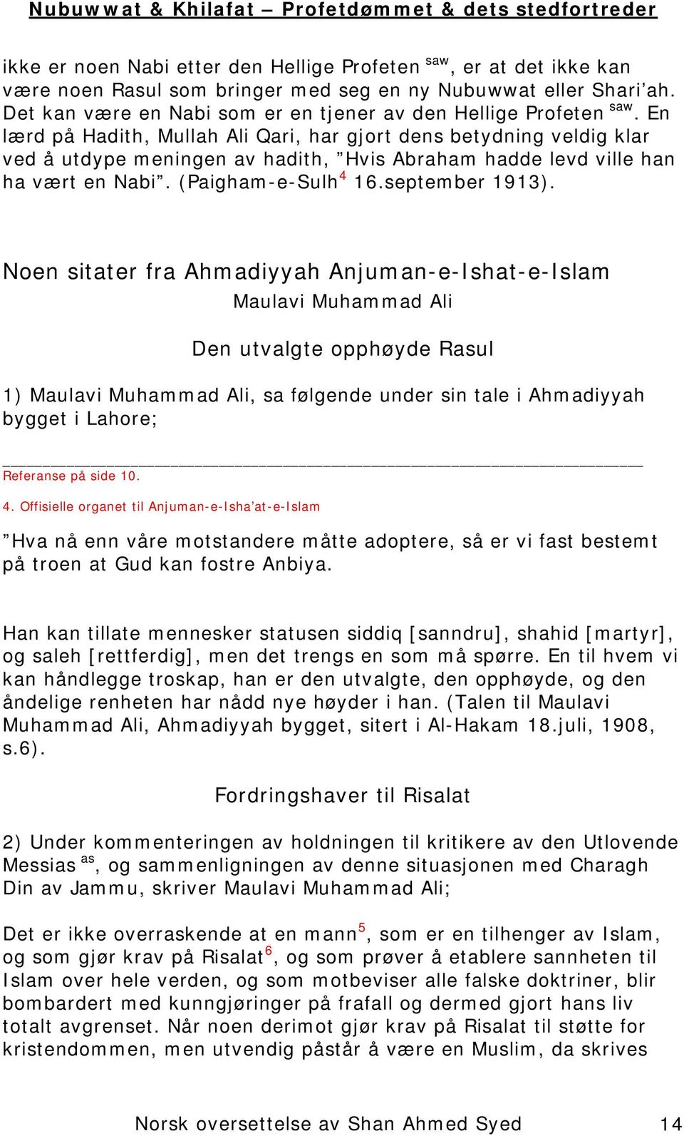 En lærd på Hadith, Mullah Ali Qari, har gjort dens betydning veldig klar ved å utdype meningen av hadith, Hvis Abraham hadde levd ville han ha vært en Nabi. (Paigham-e-Sulh 4 16.september 1913).