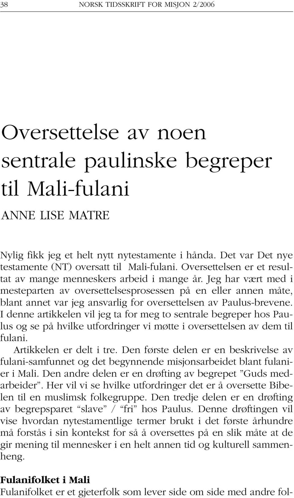 Jeg har vært med i mesteparten av oversettelsesprosessen på en eller annen måte, blant annet var jeg ansvarlig for oversettelsen av Paulus-brevene.