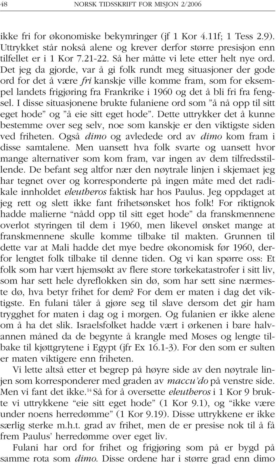 Det jeg da gjorde, var å gi folk rundt meg situasjoner der gode ord for det å være fri kanskje ville komme fram, som for eksempel landets frigjøring fra Frankrike i 1960 og det å bli fri fra fengsel.