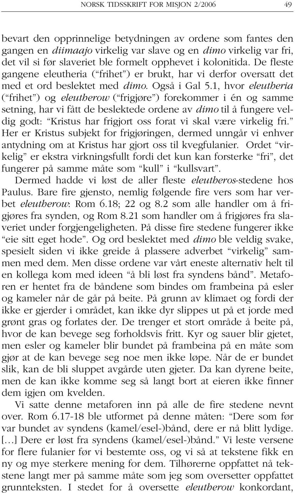 1, hvor eleutheria ( frihet ) og eleutherow ( frigjøre ) forekommer i én og samme setning, har vi fått de beslektede ordene av dimo til å fungere veldig godt: Kristus har frigjort oss forat vi skal