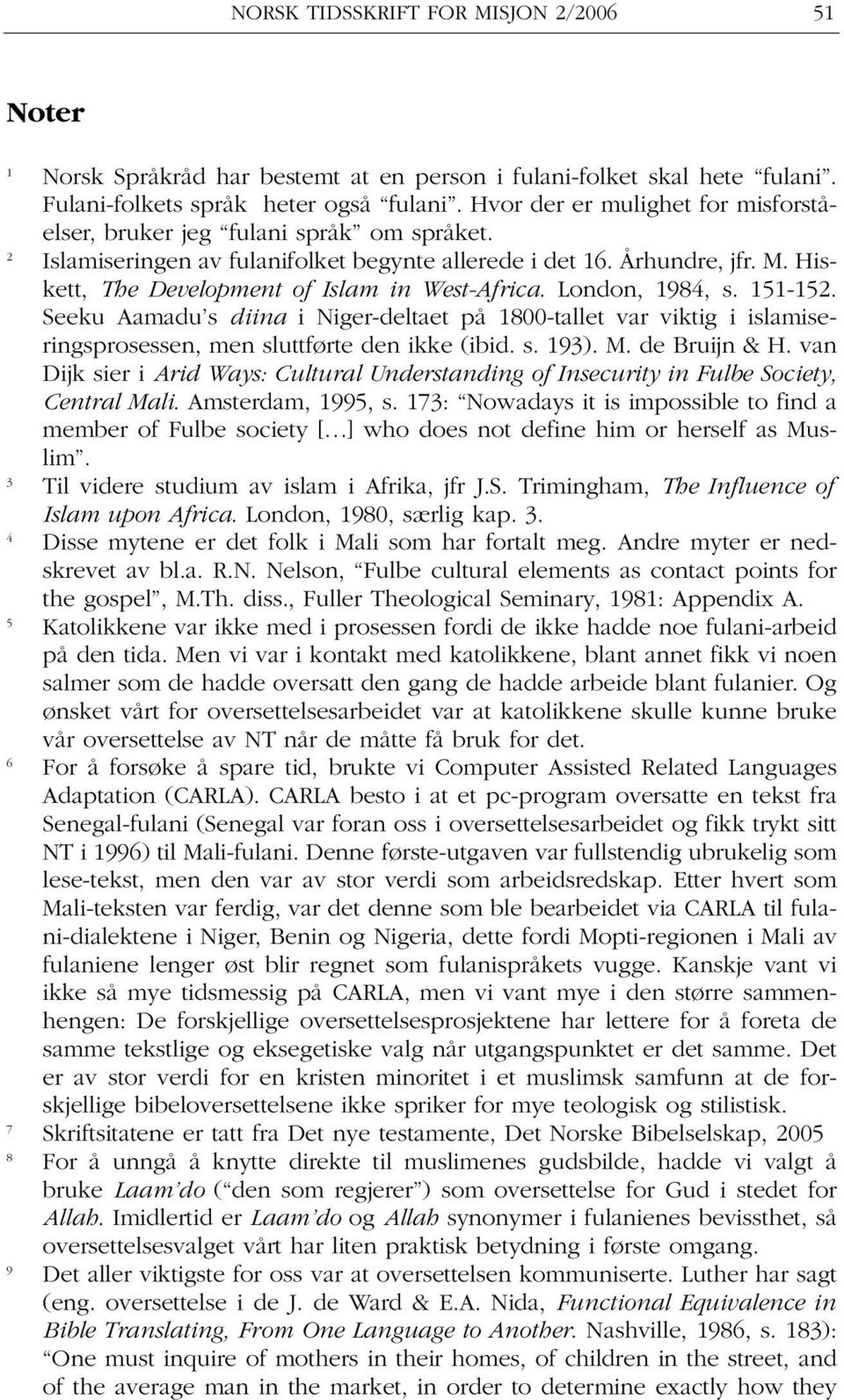 Hiskett, The Development of Islam in West-Africa. London, 1984, s. 151-152. Seeku Aamadu s diina i Niger-deltaet på 1800-tallet var viktig i islamiseringsprosessen, men sluttførte den ikke (ibid. s. 193).