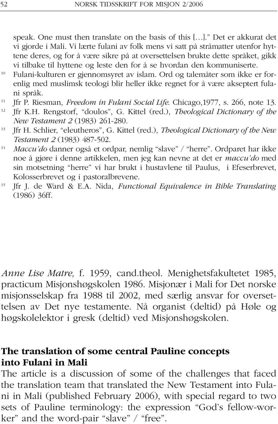 kommuniserte. 10 Fulani-kulturen er gjennomsyret av islam. Ord og talemåter som ikke er forenlig med muslimsk teologi blir heller ikke regnet for å være akseptert fulani språk. 11 Jfr P.