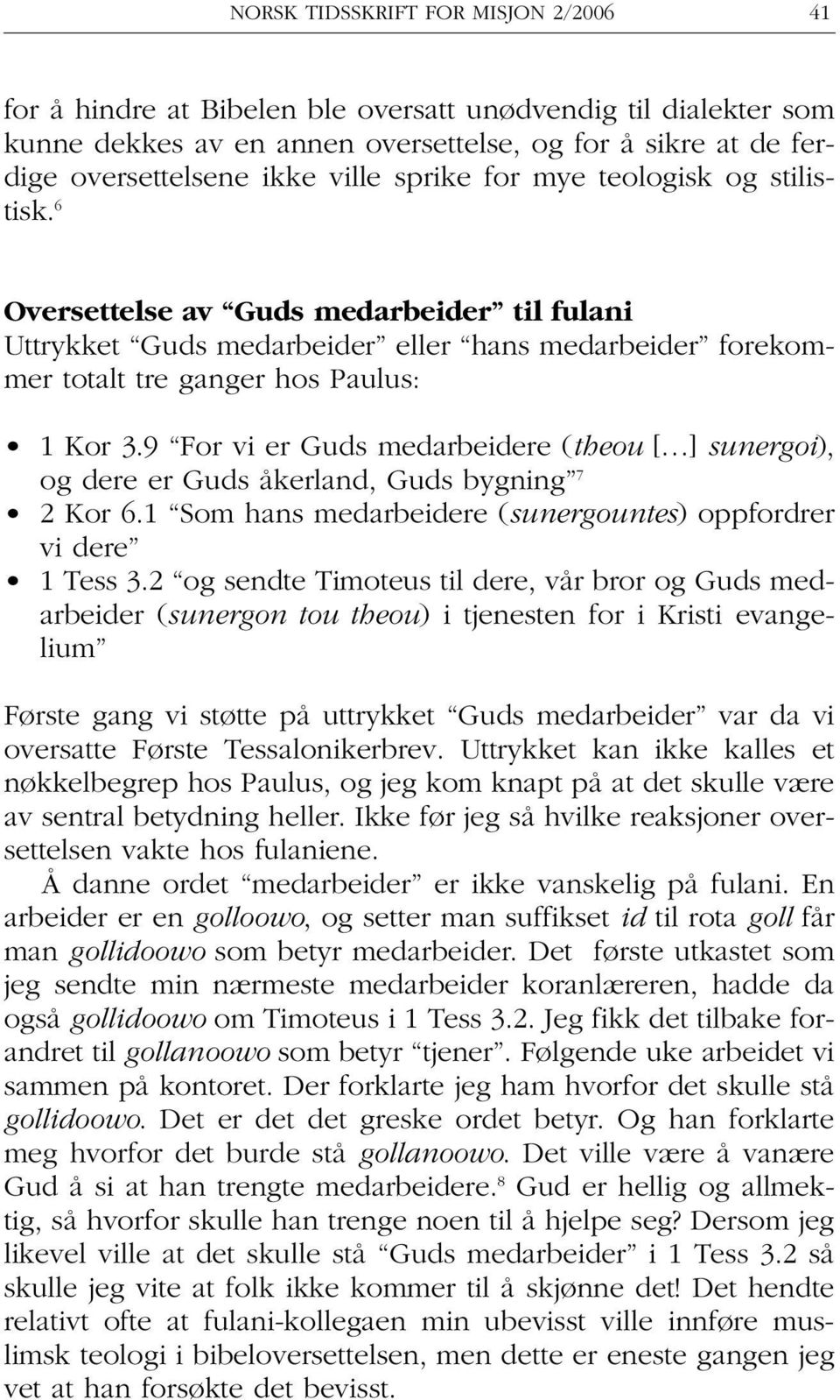 9 For vi er Guds medarbeidere (theou [ ] sunergoi), og dere er Guds åkerland, Guds bygning 7 2 Kor 6.1 Som hans medarbeidere (sunergountes) oppfordrer vi dere 1 Tess 3.