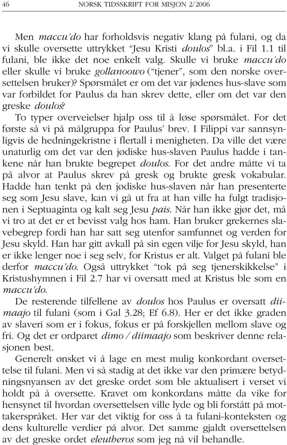 Spørsmålet er om det var jødenes hus-slave som var forbildet for Paulus da han skrev dette, eller om det var den greske doulos? To typer overveielser hjalp oss til å løse spørsmålet.