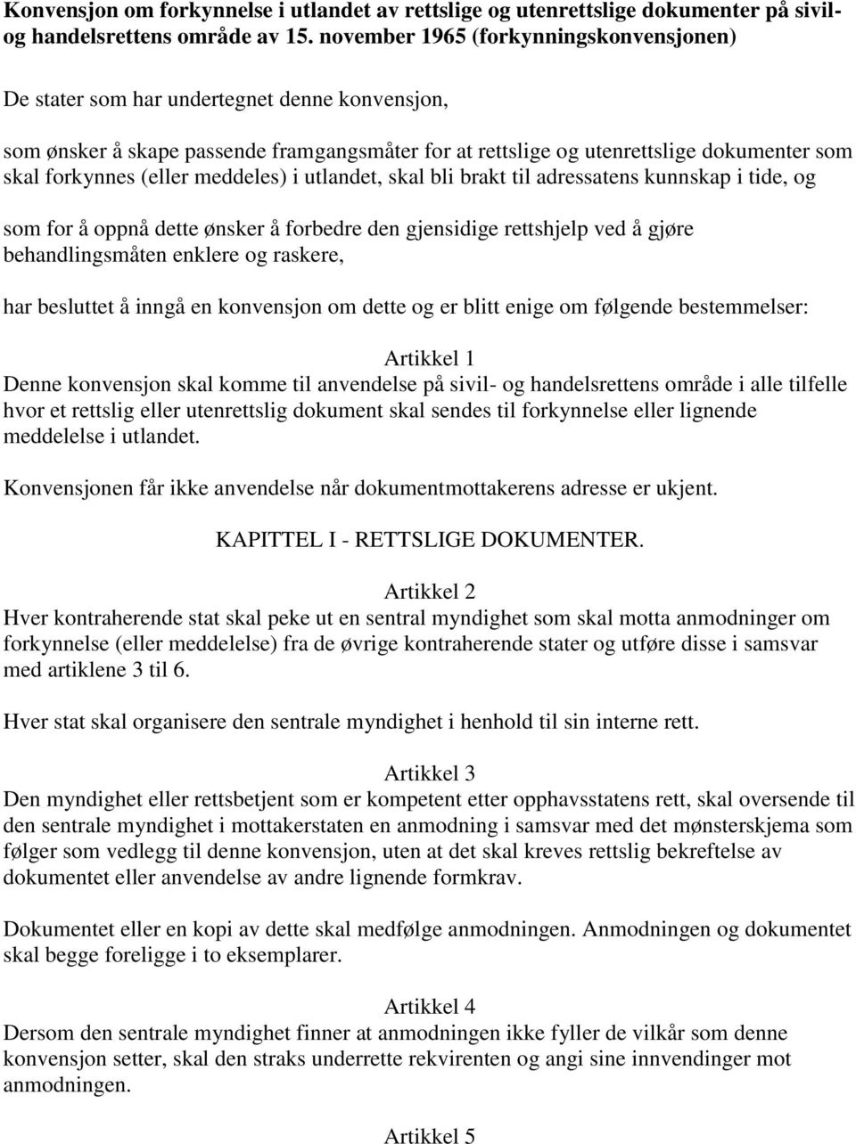 (eller meddeles) i utlandet, skal bli brakt til adressatens kunnskap i tide, og som for å oppnå dette ønsker å forbedre den gjensidige rettshjelp ved å gjøre behandlingsmåten enklere og raskere, har