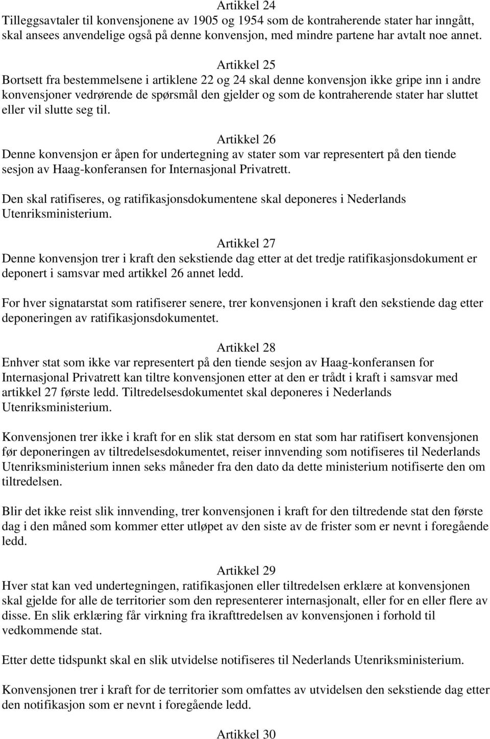 eller vil slutte seg til. Artikkel 26 Denne konvensjon er åpen for undertegning av stater som var representert på den tiende sesjon av Haag-konferansen for Internasjonal Privatrett.