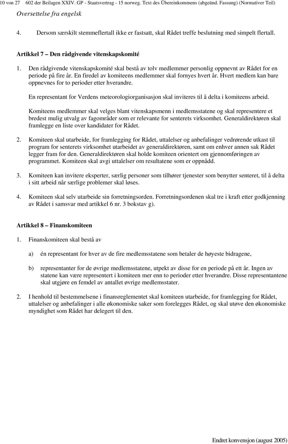 Den rådgivende vitenskapskomité skal bestå av tolv medlemmer personlig oppnevnt av Rådet for en periode på fire år. En firedel av komiteens medlemmer skal fornyes hvert år.