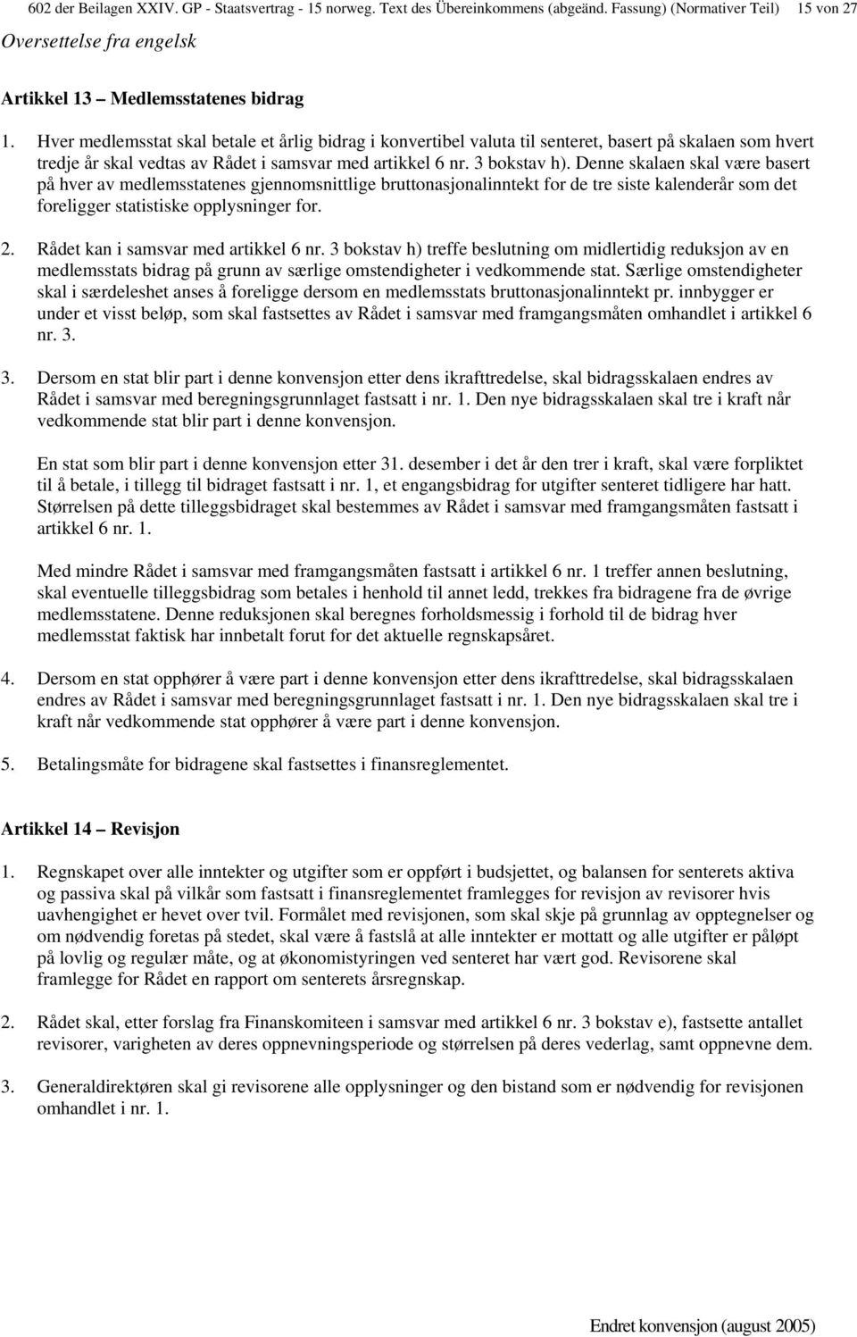 Denne skalaen skal være basert på hver av medlemsstatenes gjennomsnittlige bruttonasjonalinntekt for de tre siste kalenderår som det foreligger statistiske opplysninger for. 2.