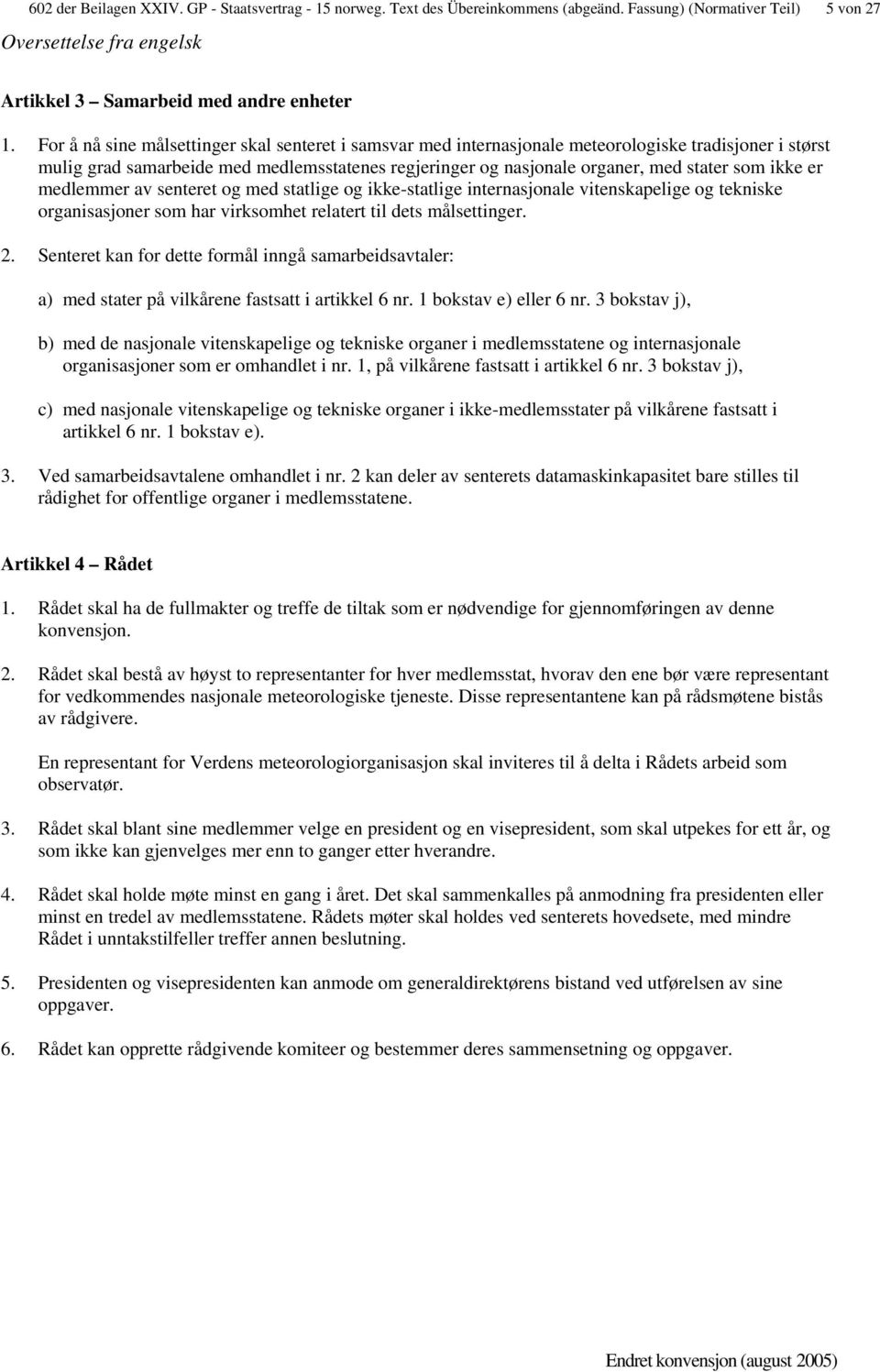 ikke er medlemmer av senteret og med statlige og ikke-statlige internasjonale vitenskapelige og tekniske organisasjoner som har virksomhet relatert til dets målsettinger. 2.