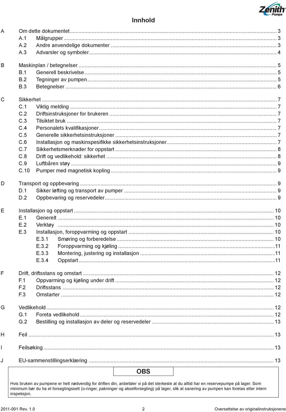 .. 7 C.6 Installasjon og maskinspesifikke sikkerhetsinstruksjoner... 7 C.7 Sikkerhetsmerknader for oppstart... 8 C.8 Drift og vedlikehold: sikkerhet... 8 C.9 Luftbåren støy... 9 C.