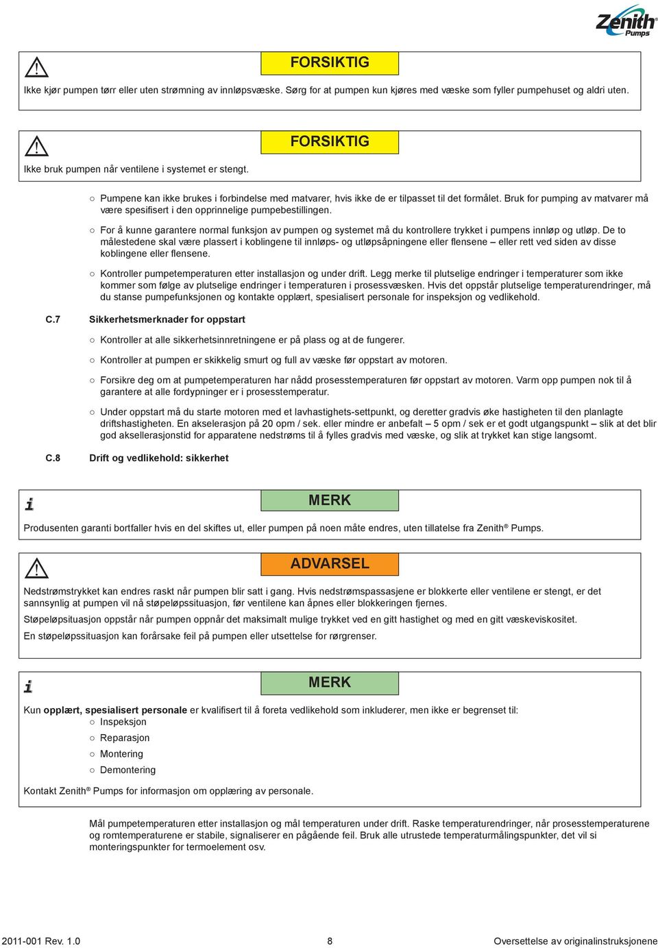 For å kunne garantere normal funksjon av pumpen og systemet må du kontrollere trykket i pumpens innløp og utløp.