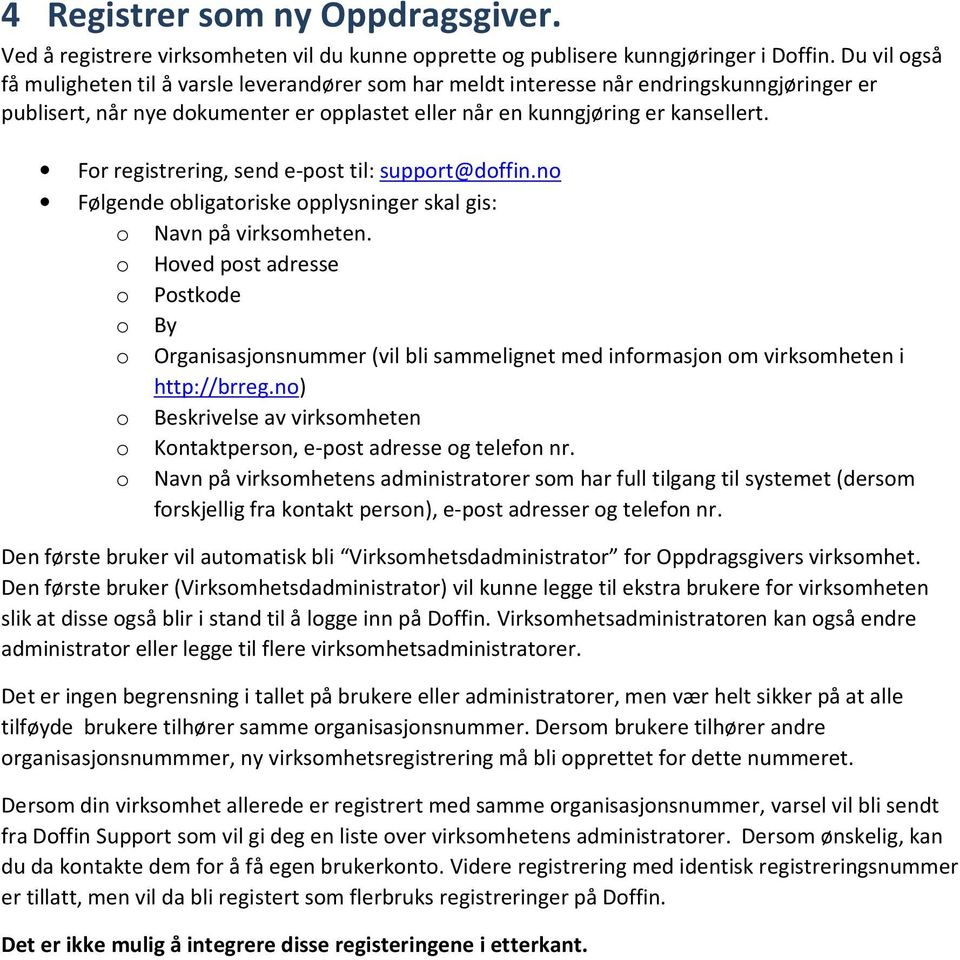 For registrering, send e-post til: support@doffin.no Følgende obligatoriske opplysninger skal gis: o Navn på virksomheten.