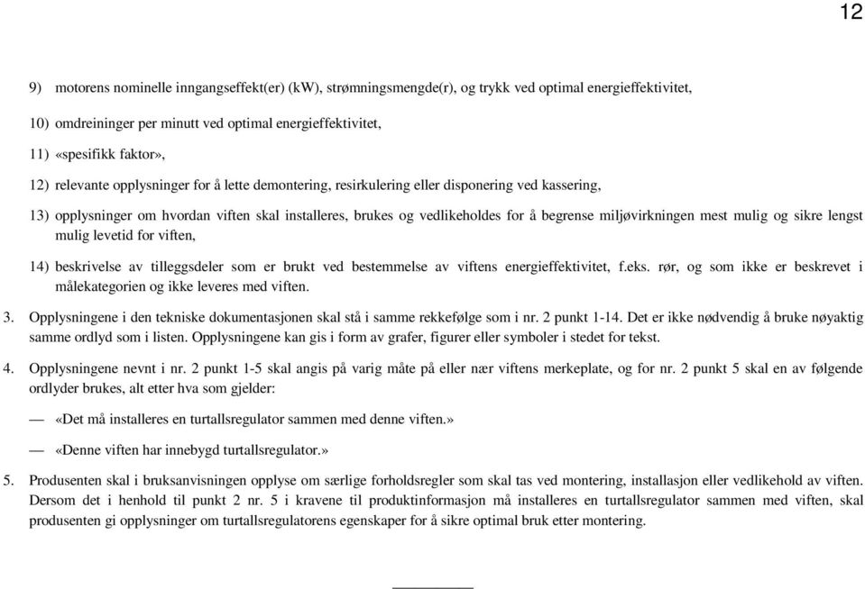 miljøvirkningen mest mulig og sikre lengst mulig levetid for viften, 14) beskrivelse av tilleggsdeler som er brukt ved bestemmelse av viftens energieffektivitet, f.eks.