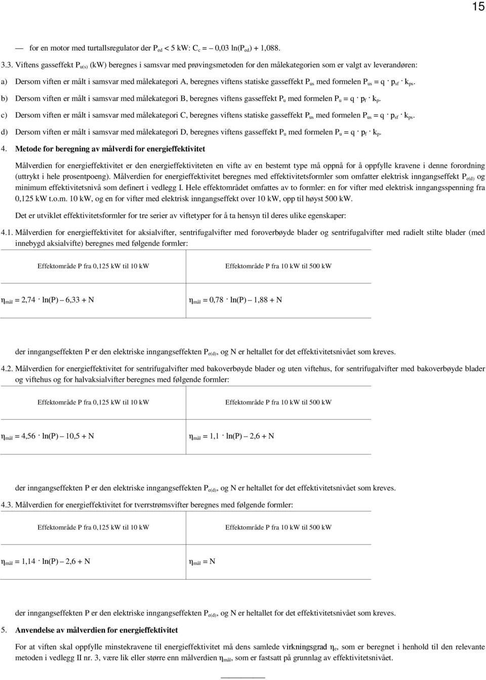 3. Viftens gasseffekt P u(s) (kw) beregnes i samsvar med prøvingsmetoden for den målekategorien som er valgt av leverandøren: a) Dersom viften er målt i samsvar med målekategori A, beregnes viftens