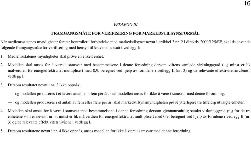 09/125/EF, skal de anvende følgende framgangsmåte for verifisering med hensyn til kravene fastsatt i vedlegg I: 1. Medlemsstatenes myndigheter skal prøve en enkelt enhet. 2.