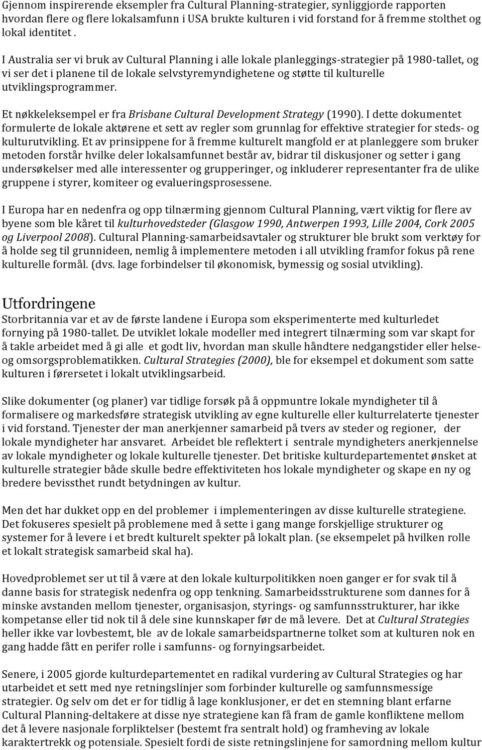 I Australia ser vi bruk av Cultural Planning i alle lokale planleggings- strategier på 1980- tallet, og vi ser det i planene til de lokale selvstyremyndighetene og støtte til kulturelle