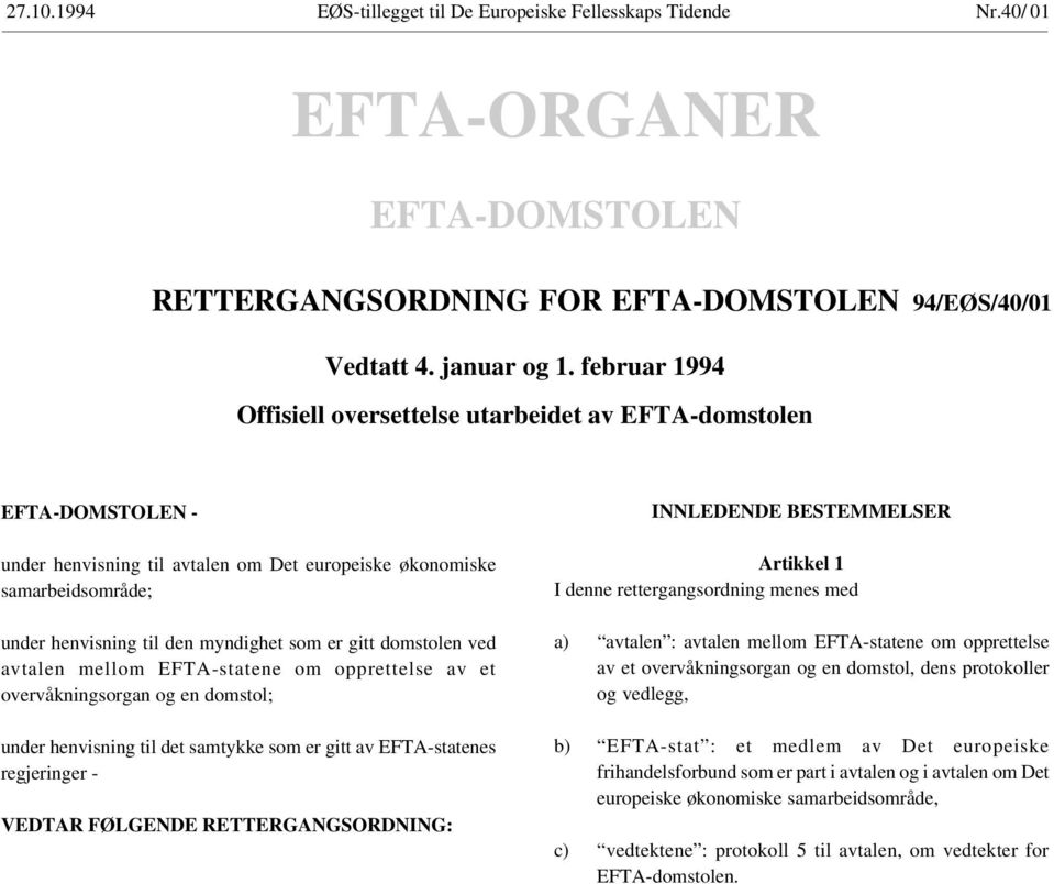 gitt domstolen ved avtalen mellom EFTA-statene om opprettelse av et overvåkningsorgan og en domstol; under henvisning til det samtykke som er gitt av EFTA-statenes regjeringer - VEDTAR FØLGENDE