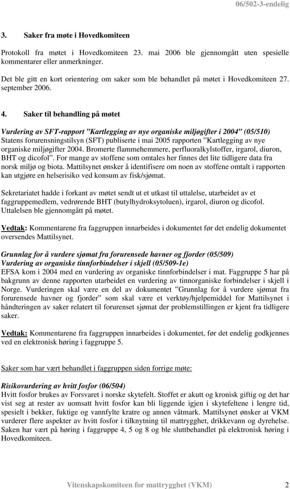 Saker til behandling på møtet Vurdering av SFT-rapport Kartlegging av nye organiske miljøgifter i 2004 (05/510) Statens forurensningstilsyn (SFT) publiserte i mai 2005 rapporten Kartlegging av nye