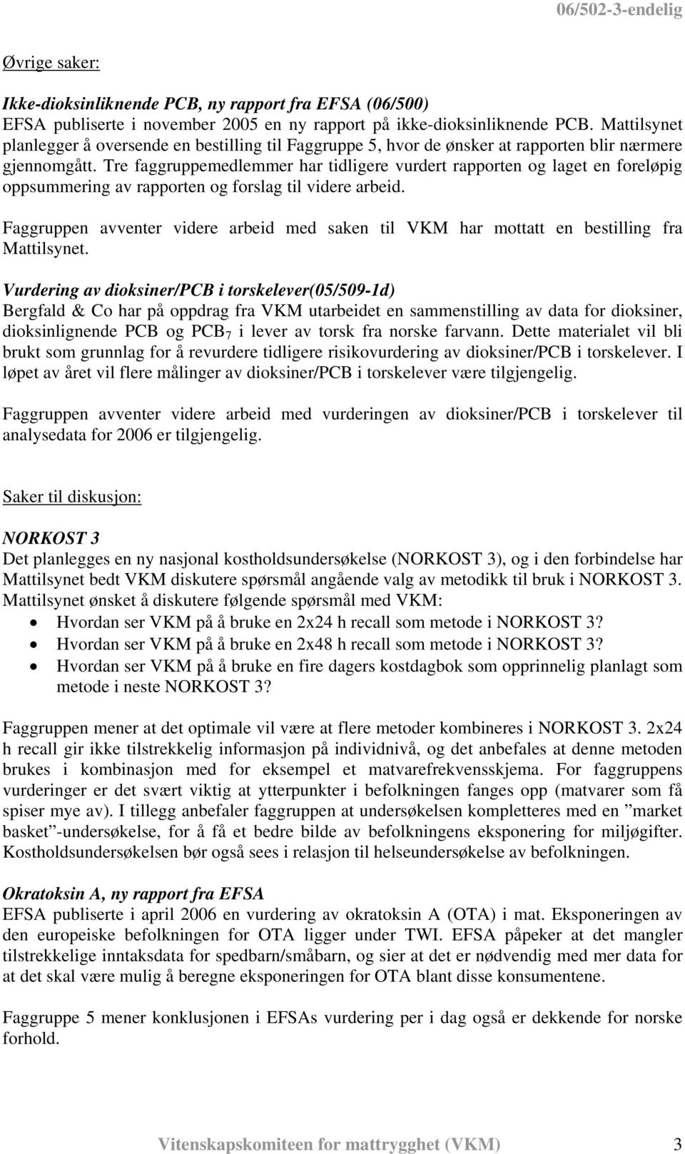 Tre faggruppemedlemmer har tidligere vurdert rapporten og laget en foreløpig oppsummering av rapporten og forslag til videre arbeid.