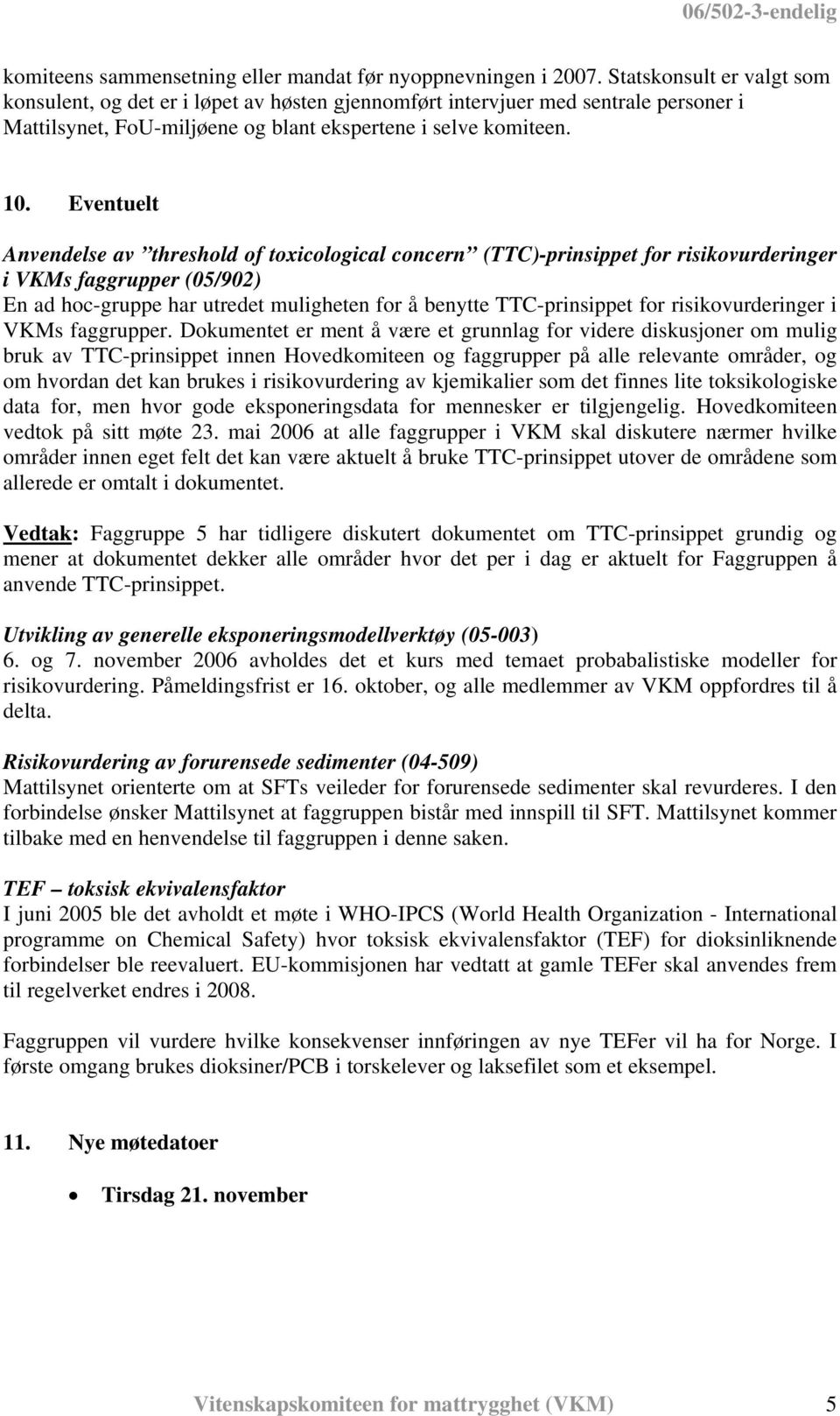 Eventuelt Anvendelse av threshold of toxicological concern (TTC)-prinsippet for risikovurderinger i VKMs faggrupper (05/902) En ad hoc-gruppe har utredet muligheten for å benytte TTC-prinsippet for