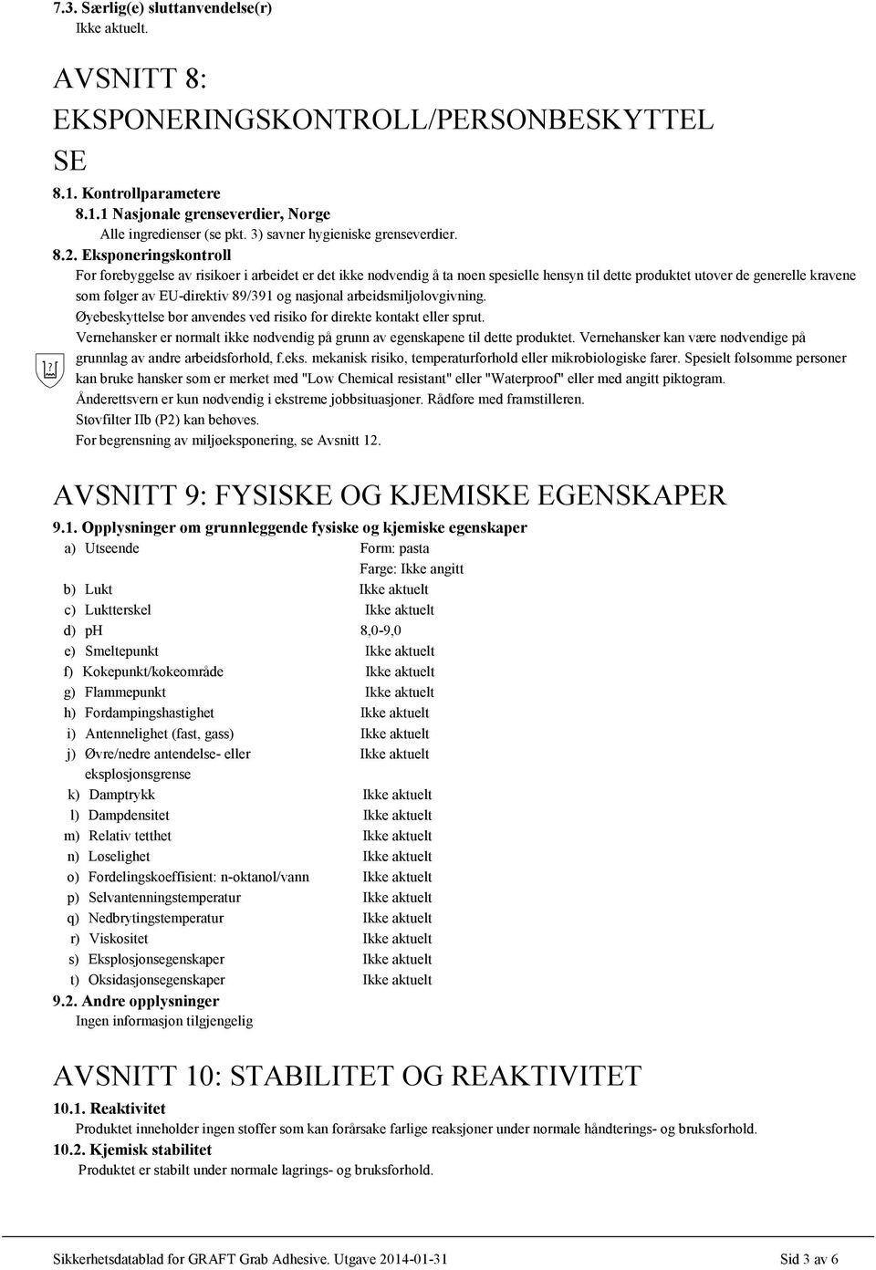 Eksponeringskontroll For forebyggelse av risikoer i arbeidet er det ikke nødvendig å ta noen spesielle hensyn til dette produktet utover de generelle kravene som følger av EU-direktiv 89/391 og