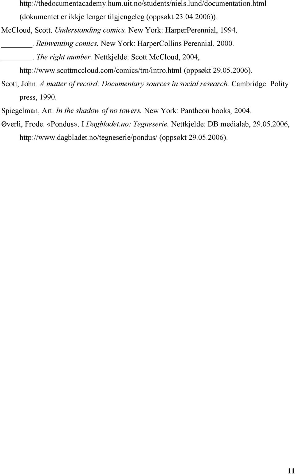 com/comics/trn/intro.html (oppsøkt 29.05.2006). Scott, John. A matter of record: Documentary sources in social research. Cambridge: Polity press, 1990. Spiegelman, Art.