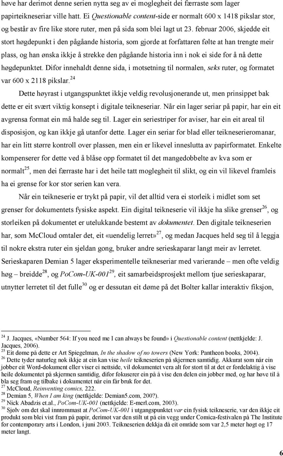 februar 2006, skjedde eit stort høgdepunkt i den pågåande historia, som gjorde at forfattaren følte at han trengte meir plass, og han ønska ikkje å strekke den pågåande historia inn i nok ei side for