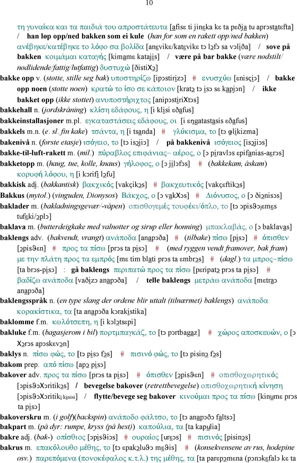 (støtte, stille seg bak) υποστηρίζω [ipǥstirizǥ] # ενυσχύω [εnisçiǥ] / bakke opp noen (støtte noen) κρατώ το ίσο σε κάποιον [kratǥ tǥ isǥ sε kapjǥn] / ikke bakket opp (ikke støttet) ανυποστήριχτος