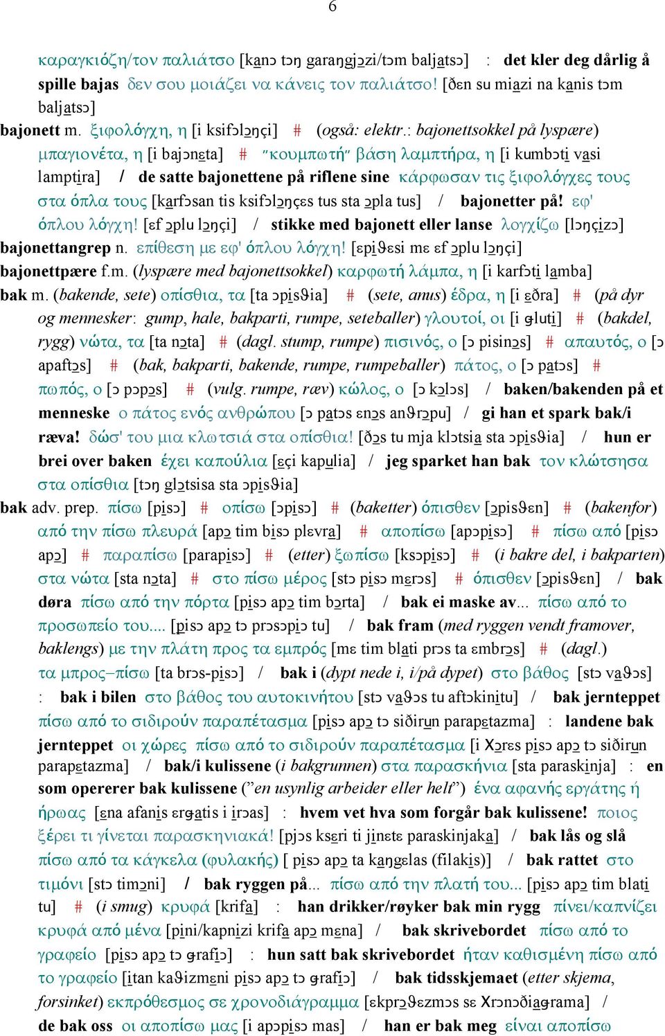 : bajonettsokkel på lyspære) µπαγιονέτα, η [i bajǥnεta] # κουµπωτή βάση λαµπτήρα, η [i kumbǥti vasi lamptira] / de satte bajonettene på riflene sine κάρϕωσαν τις ξιϕολόγχες τους στα όπλα τους