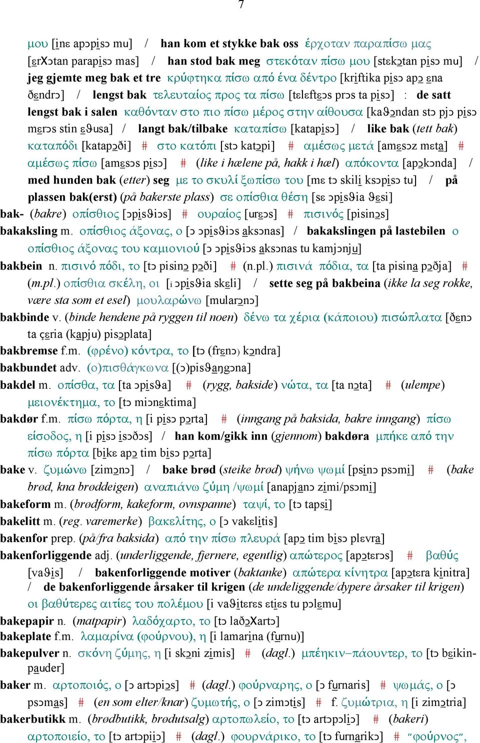 mεrǥs stin εϑusa] / langt bak/tilbake καταπίσω [katapisǥ] / like bak (tett bak) καταπόδι [katapǥði] # στο κατόπι [stǥ katǥpi] # αµέσως µετά [amεsǥz mεta] # αµέσως πίσω [amεsǥs pisǥ] # (like i hælene